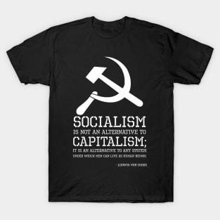 Socialism is not an alternative to capitalism; it is an alternative to any system under which men can live as human beings. - Ludwig Von Mises T-Shirt